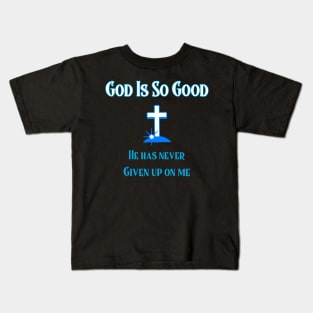 God Is So Good, He Has Never Given Up On You Kids T-Shirt